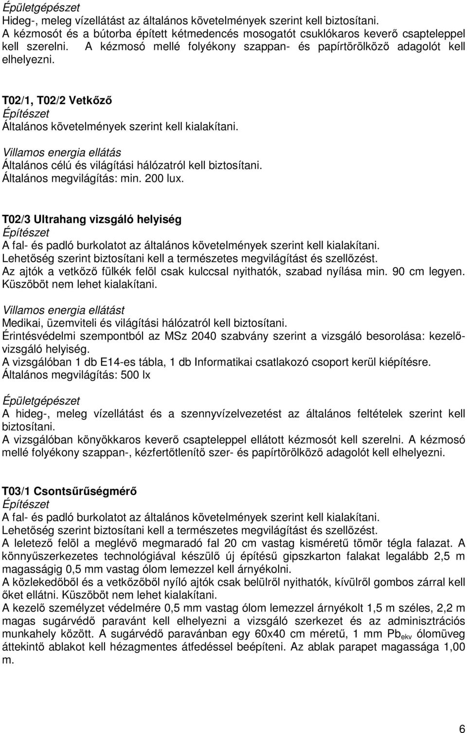 Villamos energia ellátás Általános célú és világítási hálózatról kell biztosítani. Általános megvilágítás: min. 200 lux.