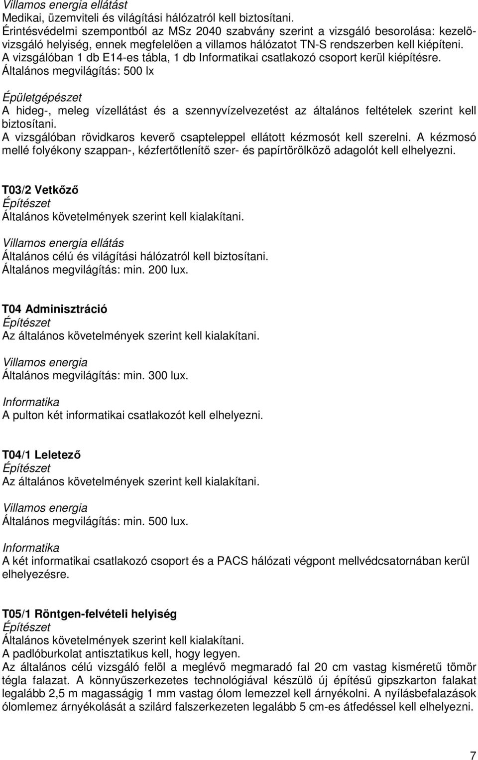 A vizsgálóban E14-es tábla, Informatikai csatlakozó csoport kerül kiépítésre.