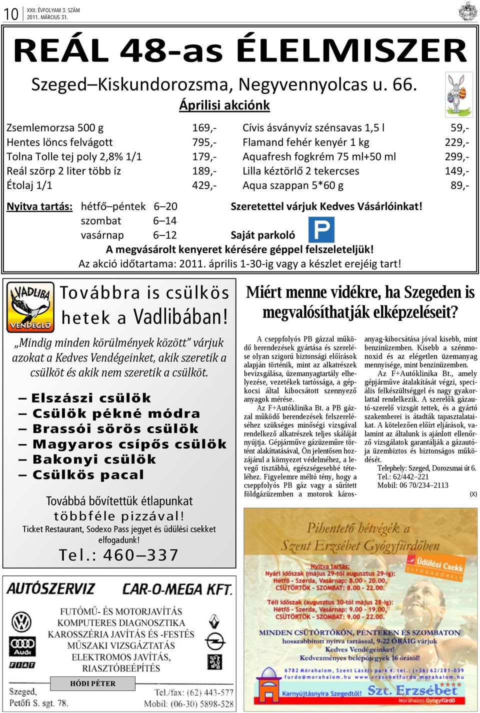 ml+50 ml 299,- Reál szörp 2 liter több íz 189,- Lilla kéztörlő 2 tekercses 149,- Étolaj 1/1 429,- Aqua szappan 5*60 g 89,- Nyitva tartás: hétfő péntek 6 20 Szeretettel várjuk Kedves Vásárlóinkat!