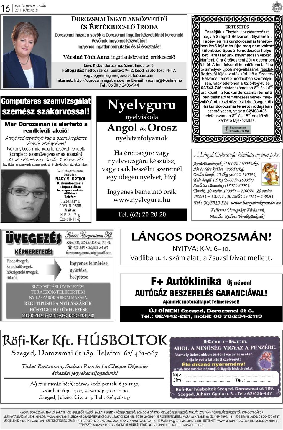 DOROZSMAI INGATLANKÖZVETÍTŐ ÉS ÉRTÉKBECSLŐ IRODA Dorozsmai házat a vevők a Dorozsmai Ingatlanközvetítőnél keresnek! Vevőnek ingyenes közvetítés! Ingyenes ingatlanbemutatás és tájékoztatás!