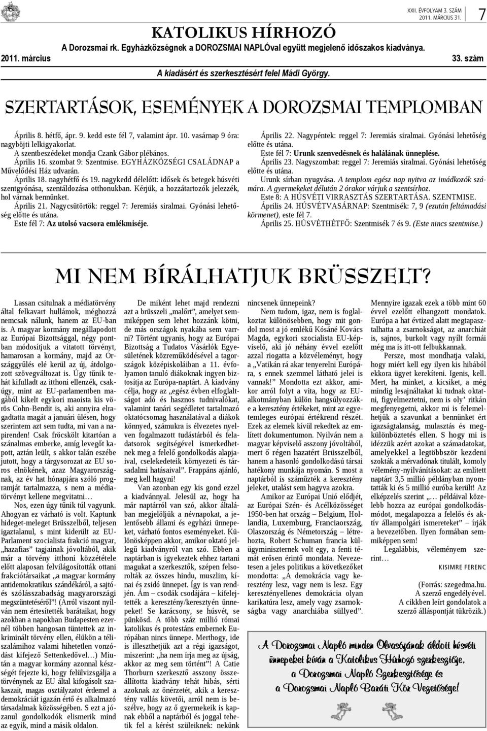 Április 16. szombat 9: Szentmise. EGYHÁZKÖZSÉGI CSALÁDNAP a Művelődési Ház udvarán. Április 18. nagyhétfő és 19. nagykedd délelőtt: idősek és betegek húsvéti szentgyónása, szentáldozása otthonukban.