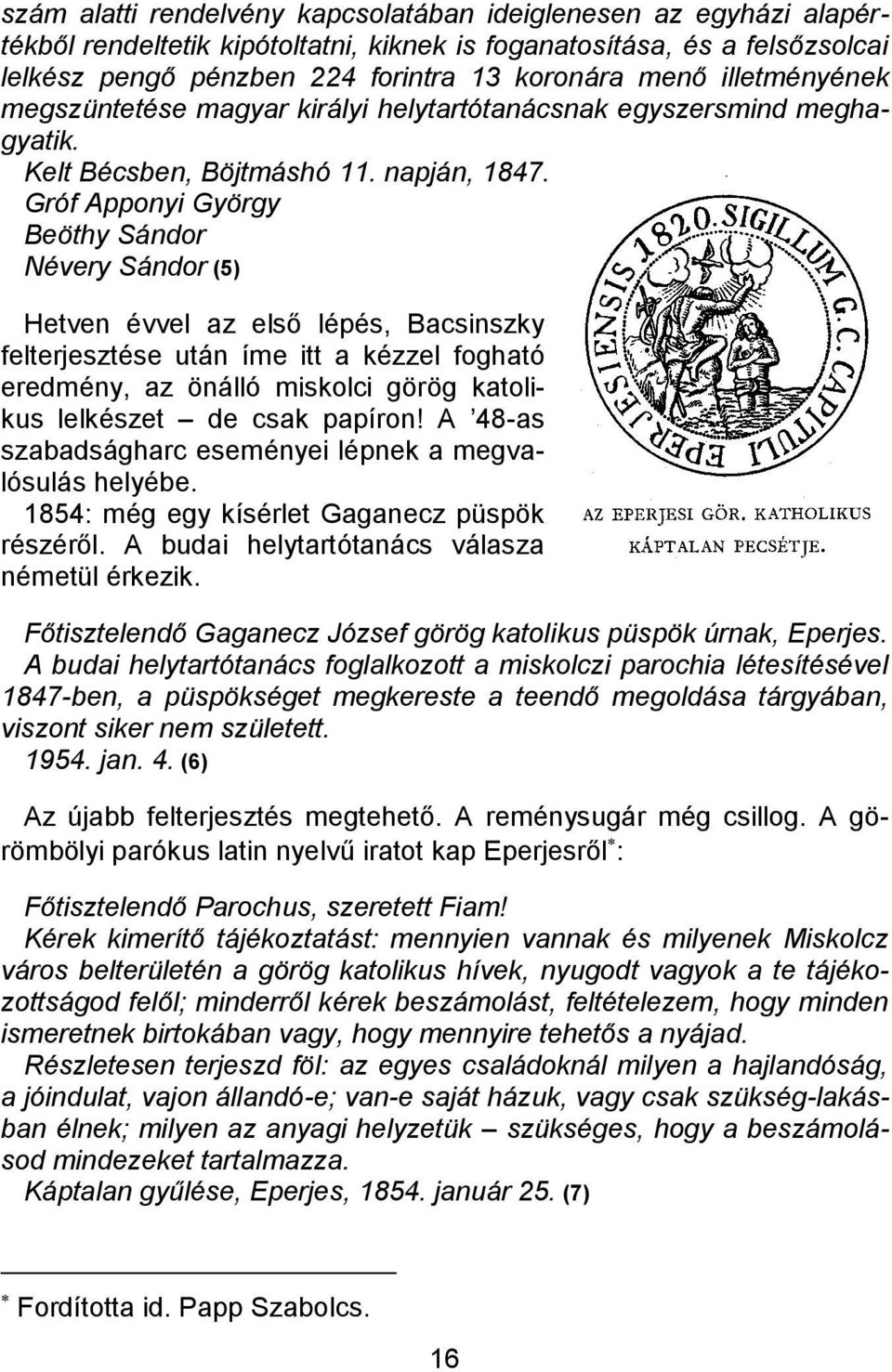 Gróf Apponyi György Beöthy Sándor Névery Sándor (5) Hetven évvel az első lépés, Bacsinszky felterjesztése után íme itt a kézzel fogható eredmény, az önálló miskolci görög katolikus lelkészet de csak