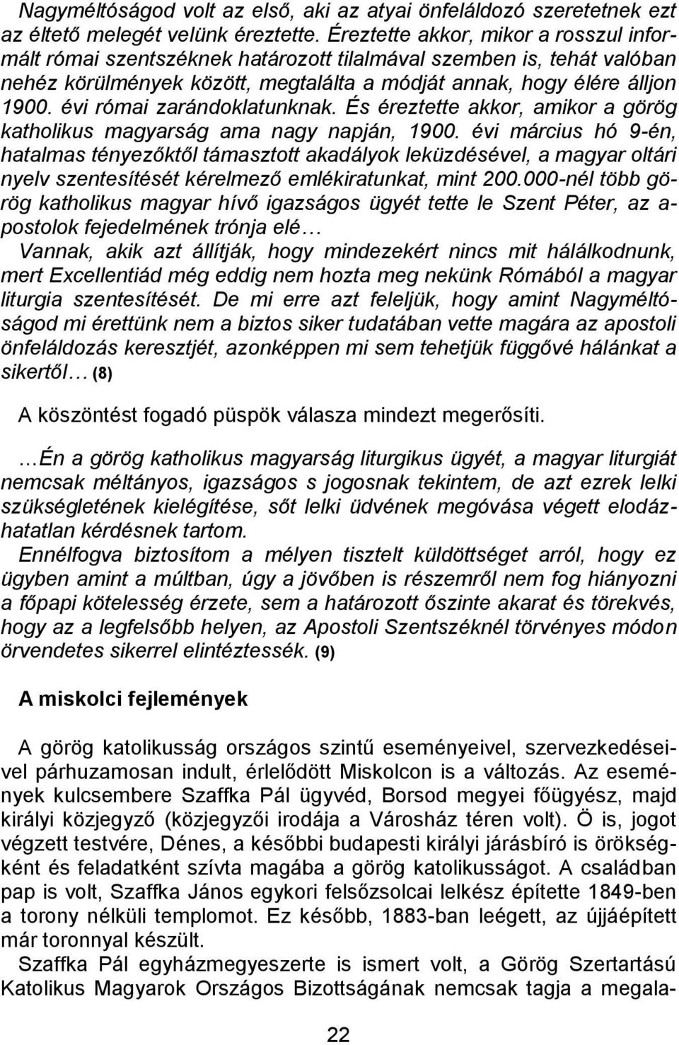 évi római zarándoklatunknak. És éreztette akkor, amikor a görög katholikus magyarság ama nagy napján, 1900.