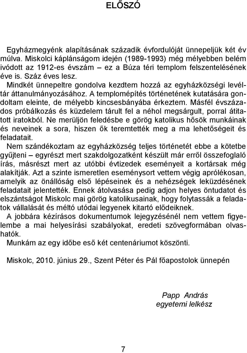 Mindkét ünnepeltre gondolva kezdtem hozzá az egyházközségi levéltár áttanulmányozásához. A templomépítés történetének kutatására gondoltam eleinte, de mélyebb kincsesbányába érkeztem.