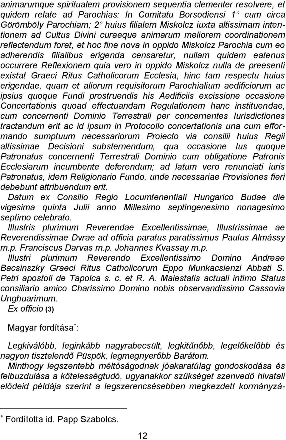 eatenus occurrere Reflexionem quia vero in oppido Miskolcz nulla de preesenti existat Graeci Ritus Catholicorum Ecclesia, hinc tam respectu huius erigendae, quam et aliorum requisitorum Parochialium