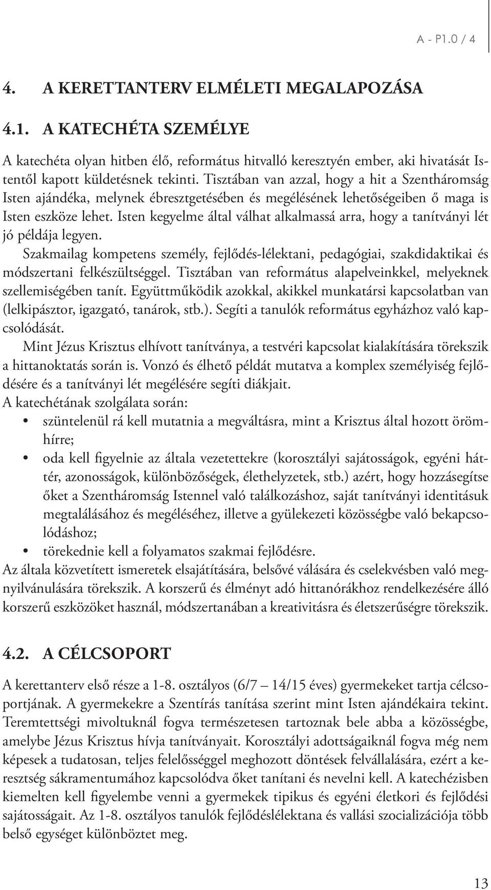 Isten kegyelme által válhat alkalmassá arra, hogy a tanítványi lét jó példája legyen. Szakmailag kompetens személy, fejlődés-lélektani, pedagógiai, szakdidaktikai és módszertani felkészültséggel.