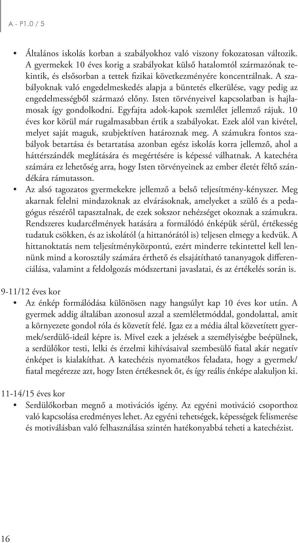 A szabályoknak való engedelmeskedés alapja a büntetés elkerülése, vagy pedig az engedelmességből származó előny. Isten törvényeivel kapcsolatban is hajlamosak így gondolkodni.