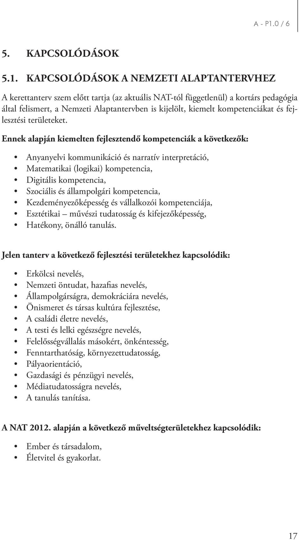 Kapcsolódások a Nemzeti Alaptantervhez A kerettanterv szem előtt tartja (az aktuális NAT-tól függetlenül) a kortárs pedagógia által felismert, a Nemzeti Alaptantervben is kijelölt, kiemelt