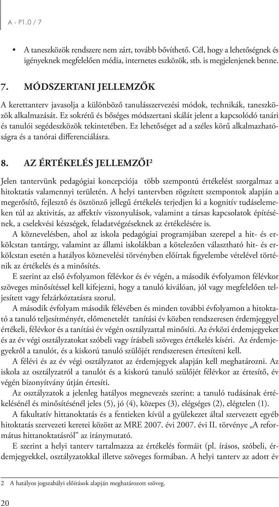 Az értékelés jellemzői 2 Jelen tantervünk pedagógiai koncepciója több szempontú értékelést szorgalmaz a hitoktatás valamennyi területén.