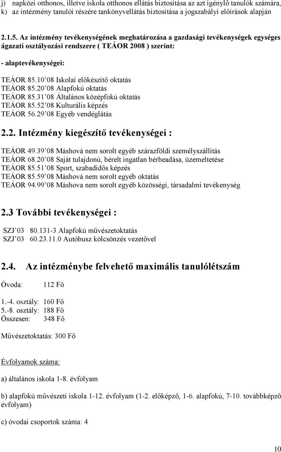 10 08 Iskolai előkészítő oktatás TEÁOR 85.20 08 Alapfokú oktatás TEÁOR 85.31 08 Általános középfokú oktatás TEÁOR 85.52 08 Kulturális képzés TEÁOR 56.29 08 Egyéb vendéglátás 2.2. Intézmény kiegészítő tevékenységei : TEÁOR 49.