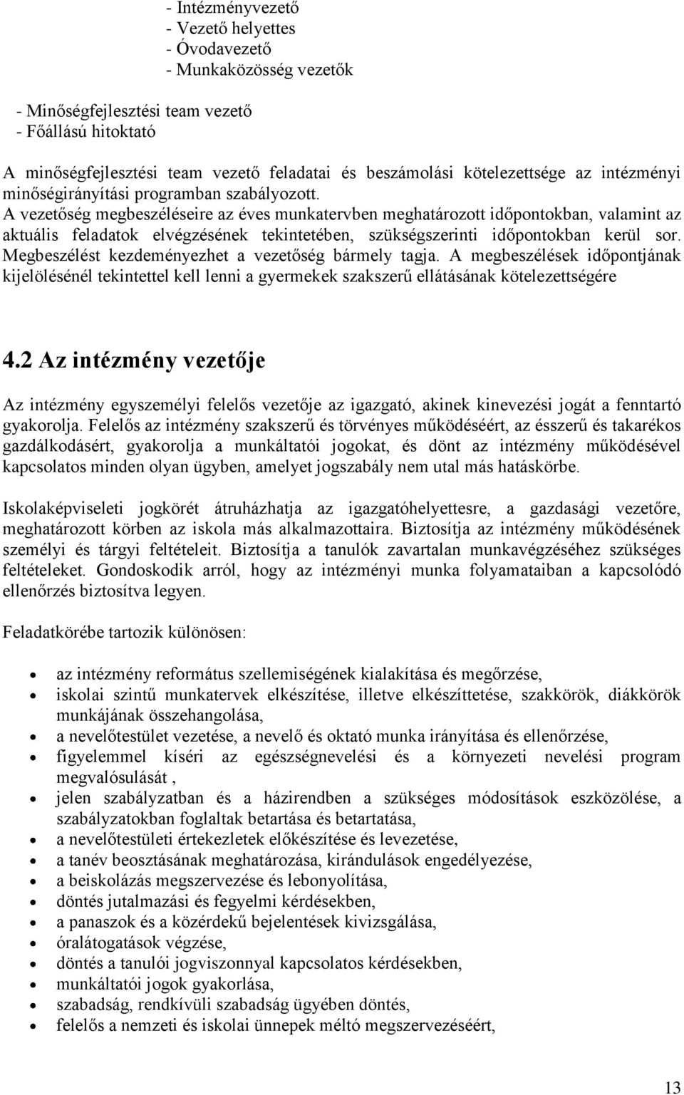 A vezetőség megbeszéléseire az éves munkatervben meghatározott időpontokban, valamint az aktuális feladatok elvégzésének tekintetében, szükségszerinti időpontokban kerül sor.