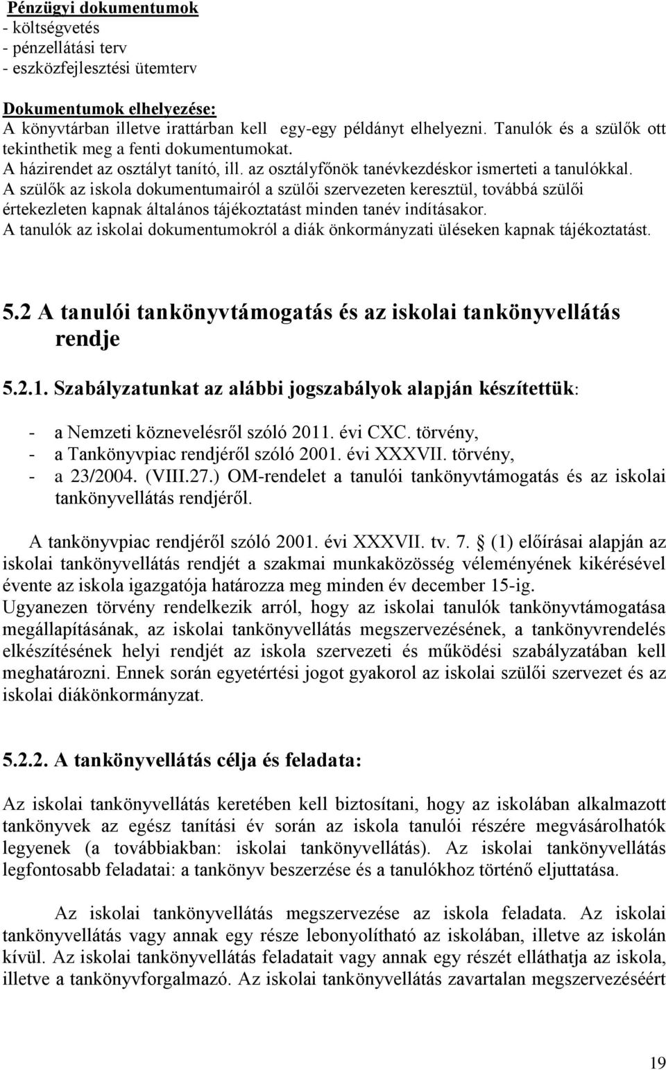 A szülők az iskola dokumentumairól a szülői szervezeten keresztül, továbbá szülői értekezleten kapnak általános tájékoztatást minden tanév indításakor.