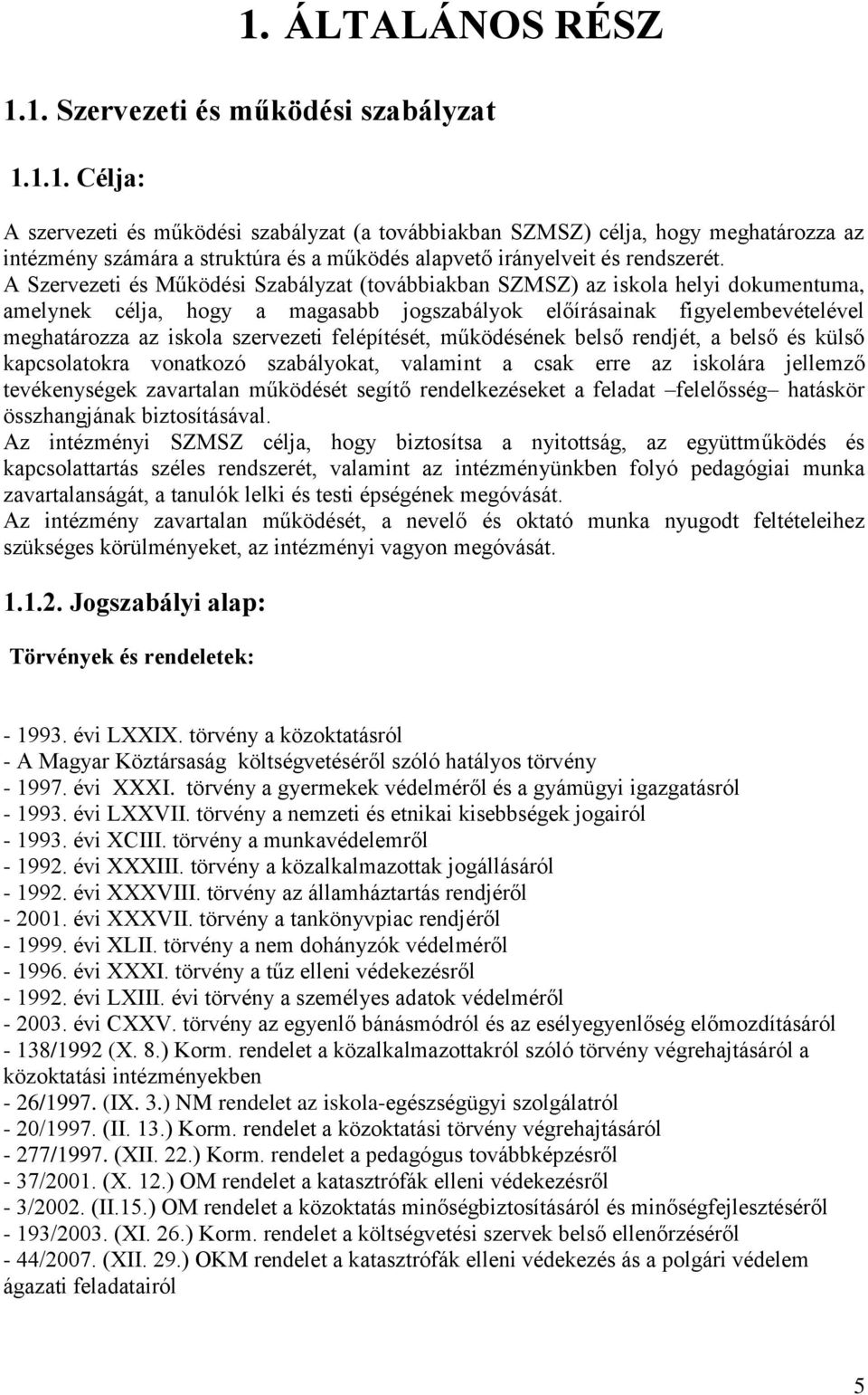 felépítését, működésének belső rendjét, a belső és külső kapcsolatokra vonatkozó szabályokat, valamint a csak erre az iskolára jellemző tevékenységek zavartalan működését segítő rendelkezéseket a