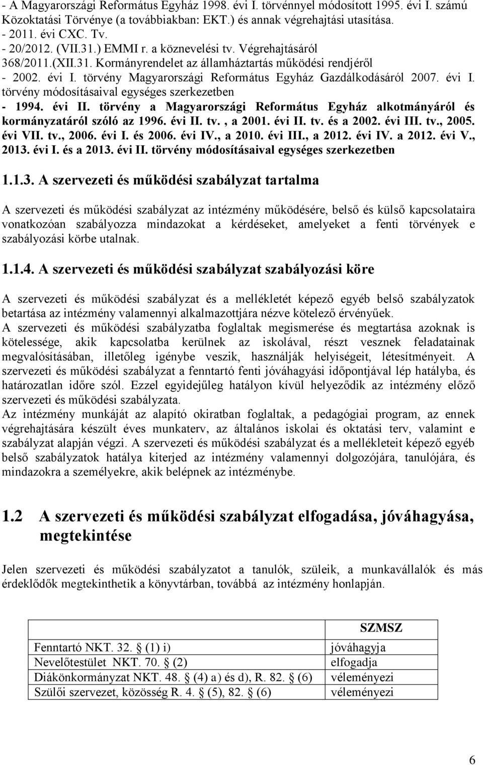évi I. törvény módosításaival egységes szerkezetben - 1994. évi II. törvény a Magyarországi Református Egyház alkotmányáról és kormányzatáról szóló az 1996. évi II. tv., a 2001. évi II. tv. és a 2002.