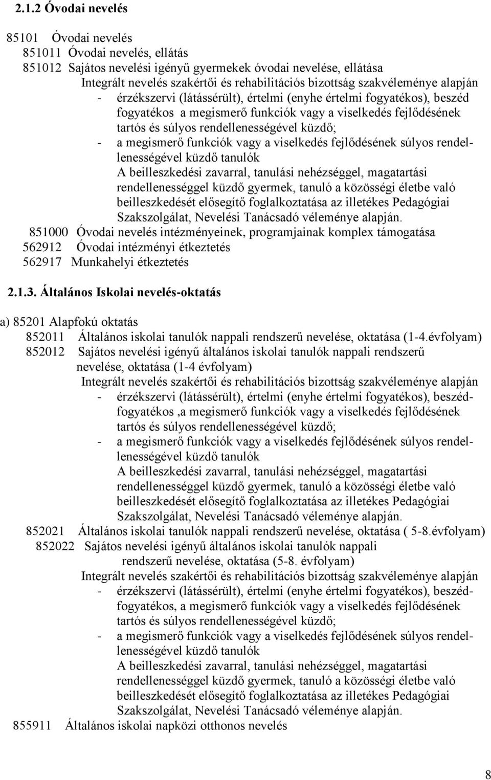 - a megismerő funkciók vagy a viselkedés fejlődésének súlyos rendellenességével küzdő tanulók A beilleszkedési zavarral, tanulási nehézséggel, magatartási rendellenességgel küzdő gyermek, tanuló a