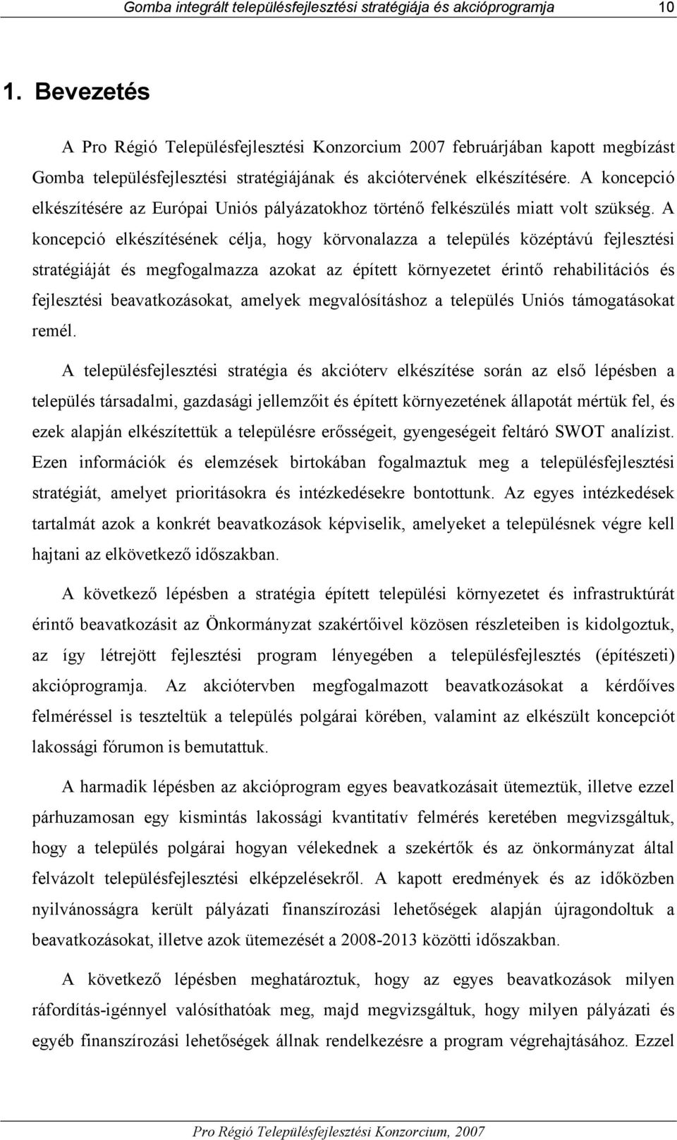 A koncepció elkészítésére az Európai Uniós pályázatokhoz történő felkészülés miatt volt szükség.