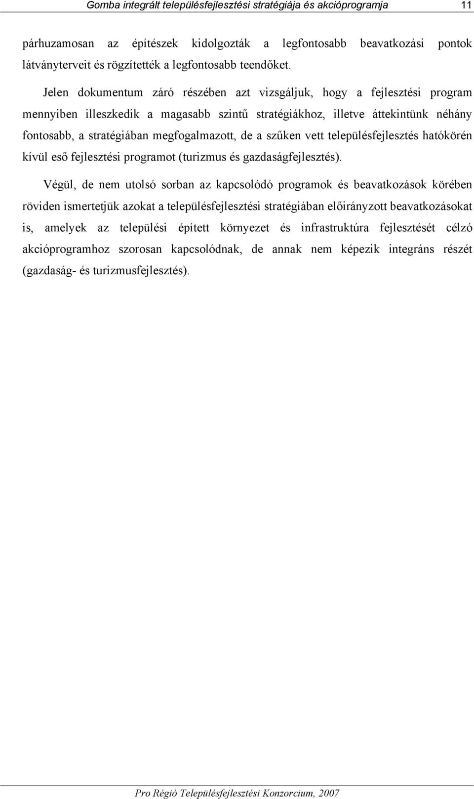de a szűken vett településfejlesztés hatókörén kívül eső fejlesztési programot (turizmus és gazdaságfejlesztés).