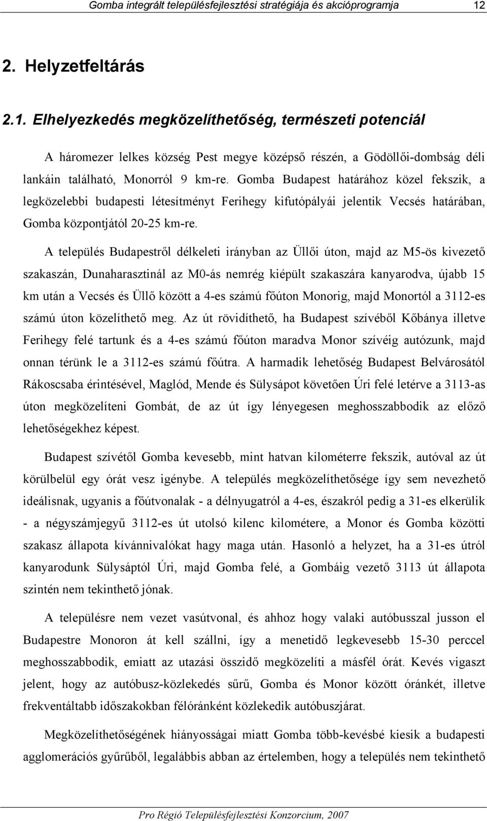 Gomba Budapest határához közel fekszik, a legközelebbi budapesti létesítményt Ferihegy kifutópályái jelentik Vecsés határában, Gomba központjától 20-25 km-re.