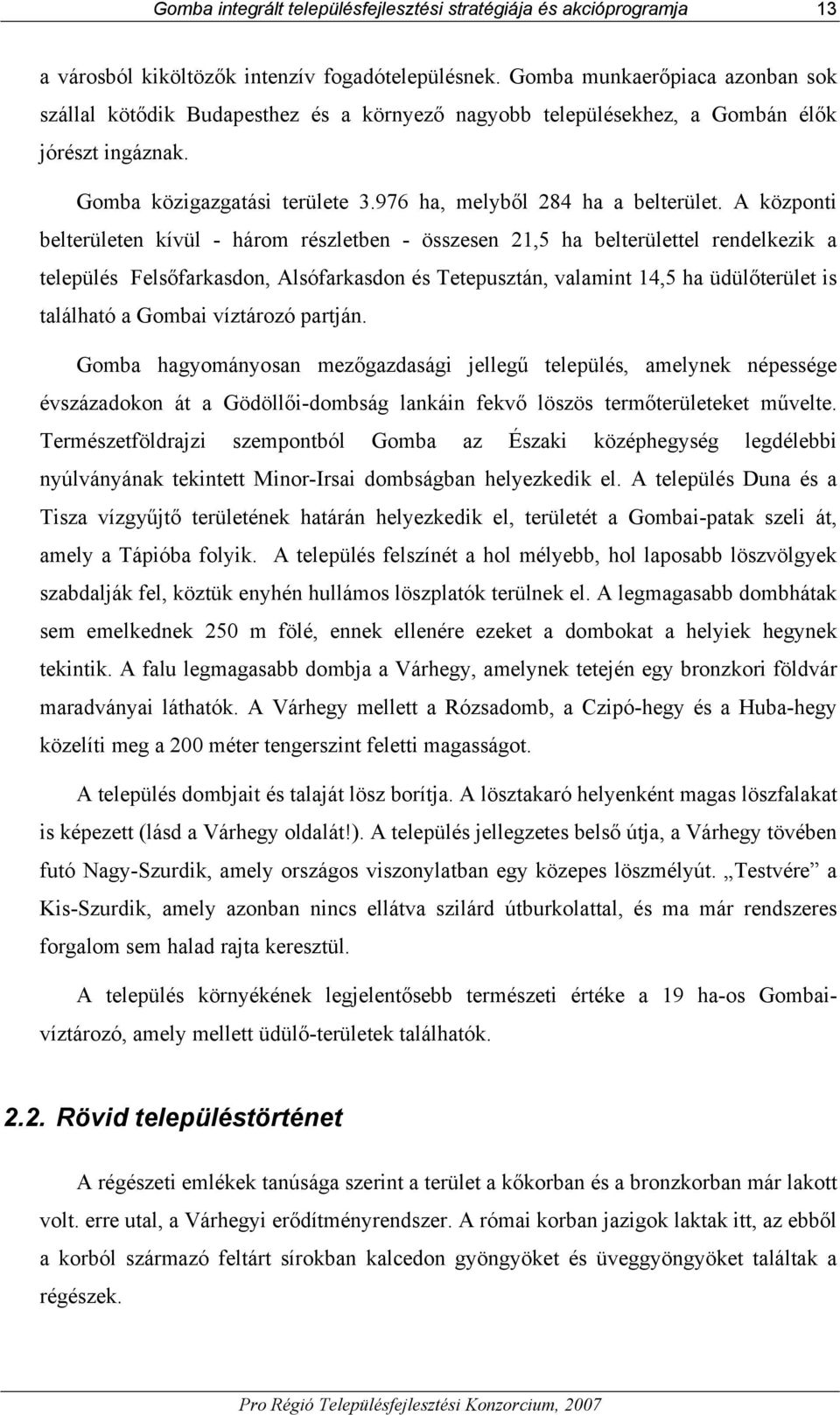 A központi belterületen kívül - három részletben - összesen 21,5 ha belterülettel rendelkezik a település Felsőfarkasdon, Alsófarkasdon és Tetepusztán, valamint 14,5 ha üdülőterület is található a
