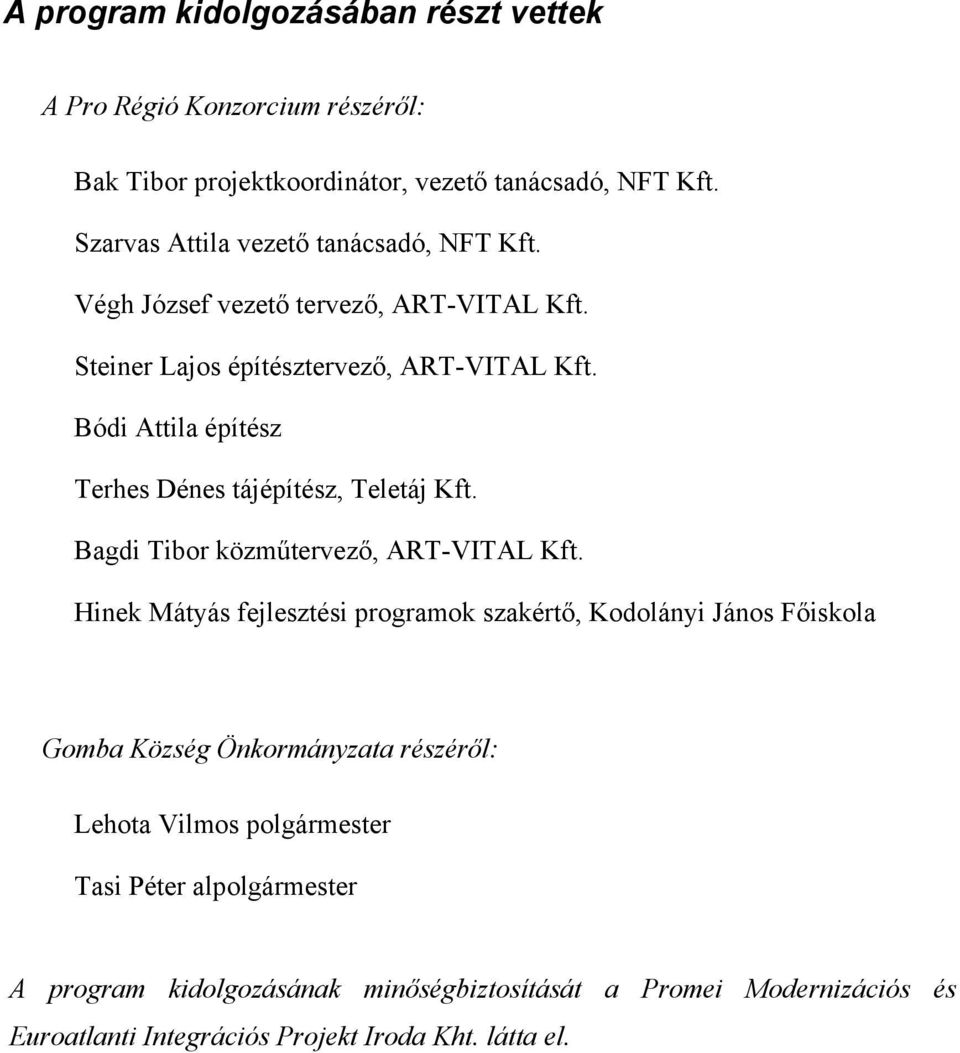 Bódi Attila építész Terhes Dénes tájépítész, Teletáj Kft. Bagdi Tibor közműtervező, ART-VITAL Kft.