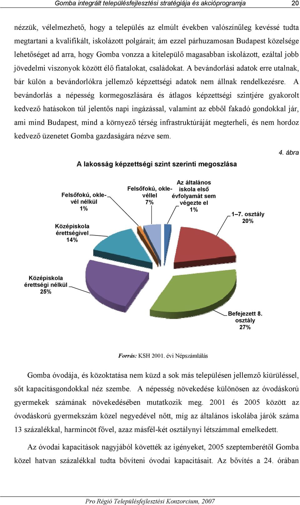 A bevándorlási adatok erre utalnak, bár külön a bevándorlókra jellemző képzettségi adatok nem állnak rendelkezésre.