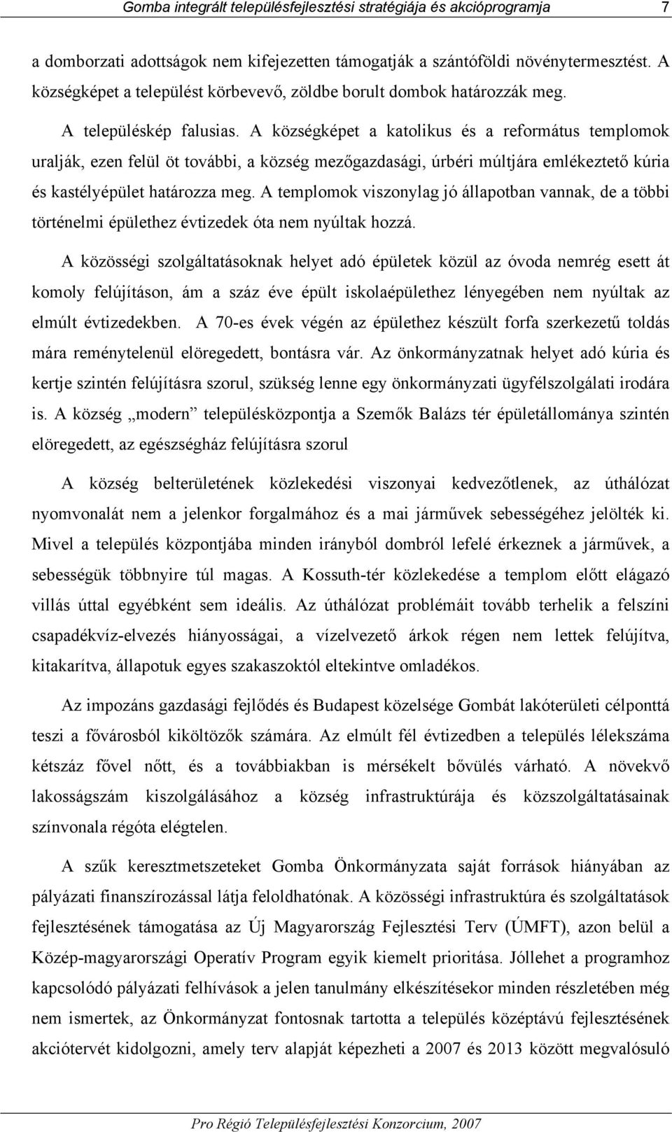 A községképet a katolikus és a református templomok uralják, ezen felül öt további, a község mezőgazdasági, úrbéri múltjára emlékeztető kúria és kastélyépület határozza meg.