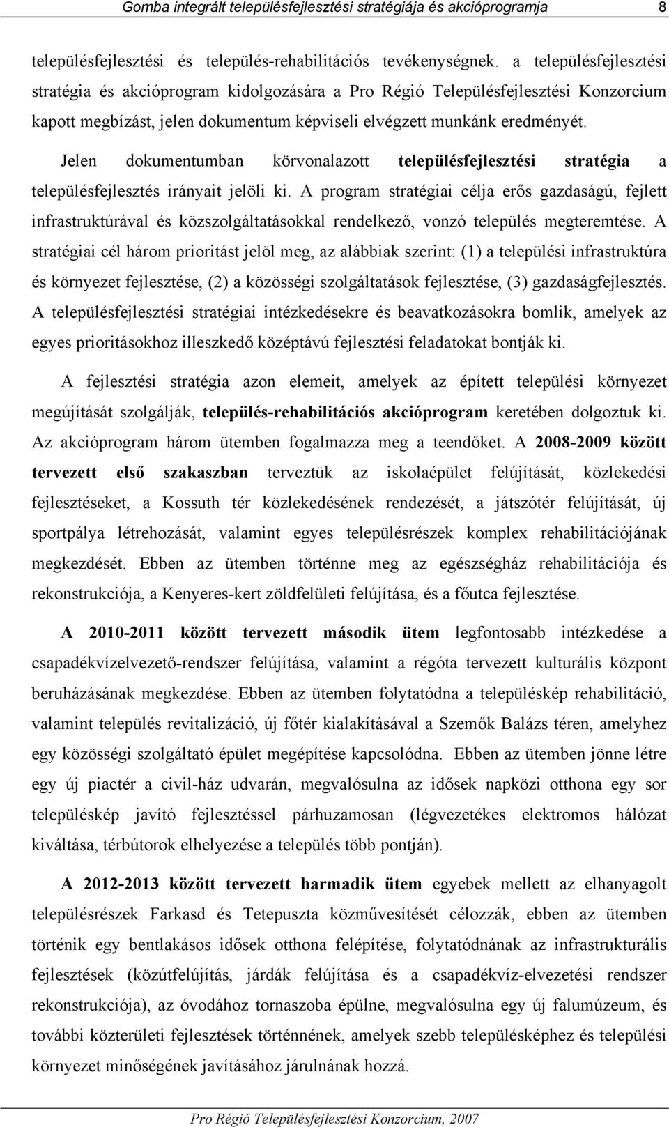 Jelen dokumentumban körvonalazott településfejlesztési stratégia a településfejlesztés irányait jelöli ki.