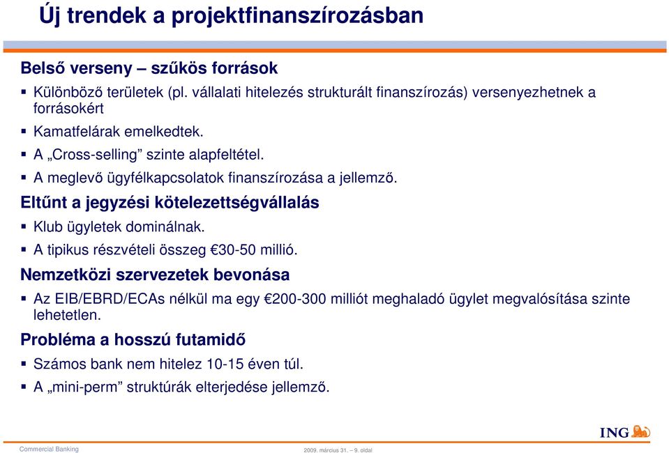 A meglevő ügyfélkapcsolatok finanszírozása a jellemző. Eltűnt a jegyzési kötelezettségvállalás Klub ügyletek dominálnak. A tipikus részvételi összeg 30-50 millió.