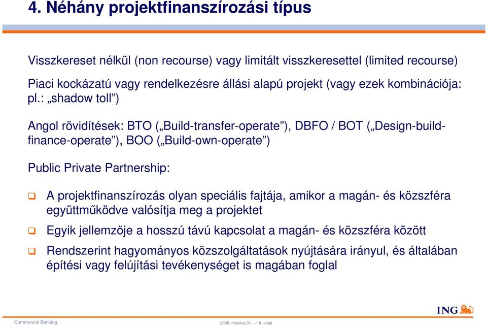 : shadow toll ) Angol rövidítések: BTO ( Build-transfer-operate ), DBFO / BOT ( Design-buildfinance-operate ), BOO ( Build-own-operate ) Public Private Partnership: A