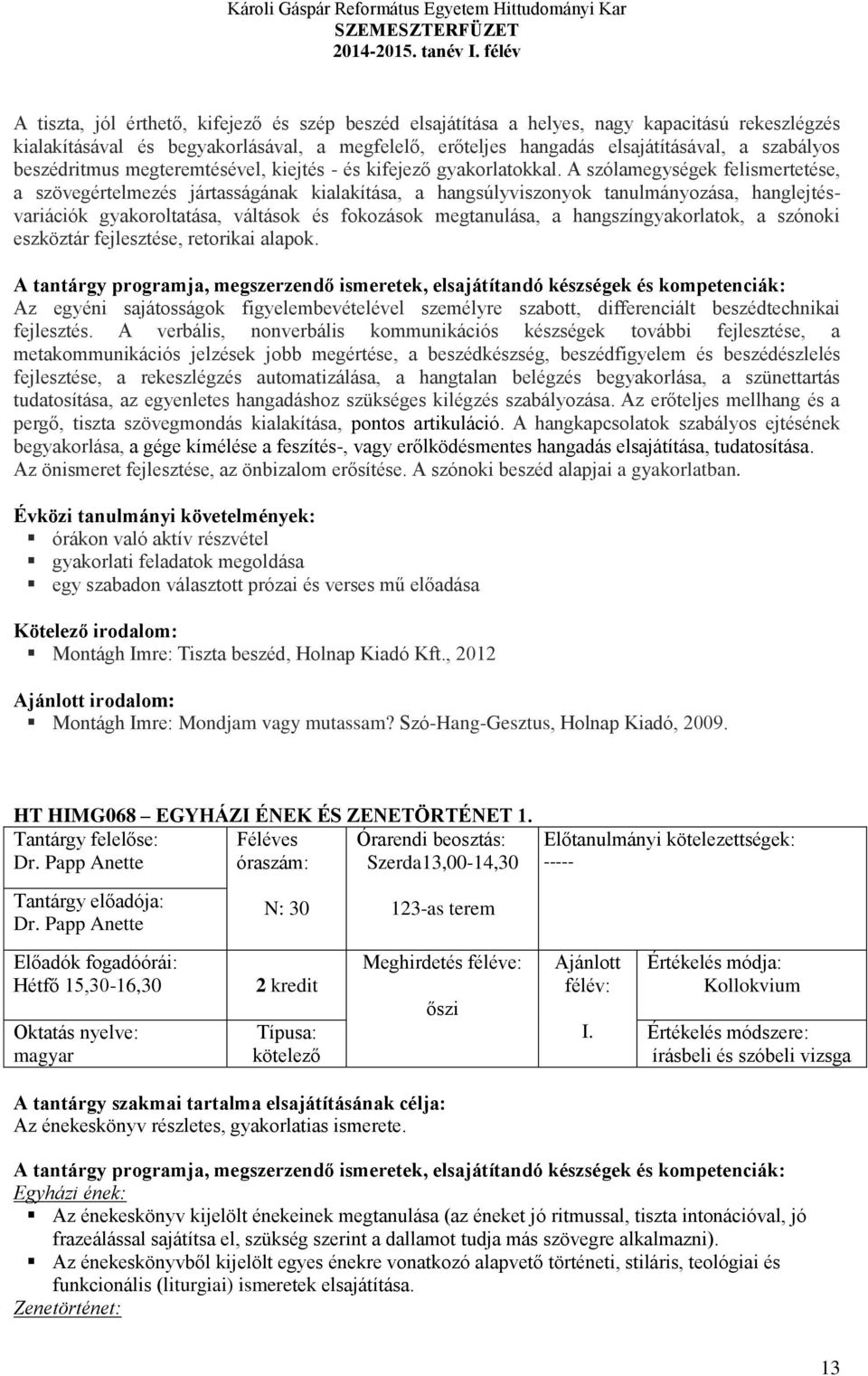 szabályos beszédritmus megteremtésével, kiejtés - és kifejező gyakorlatokkal.