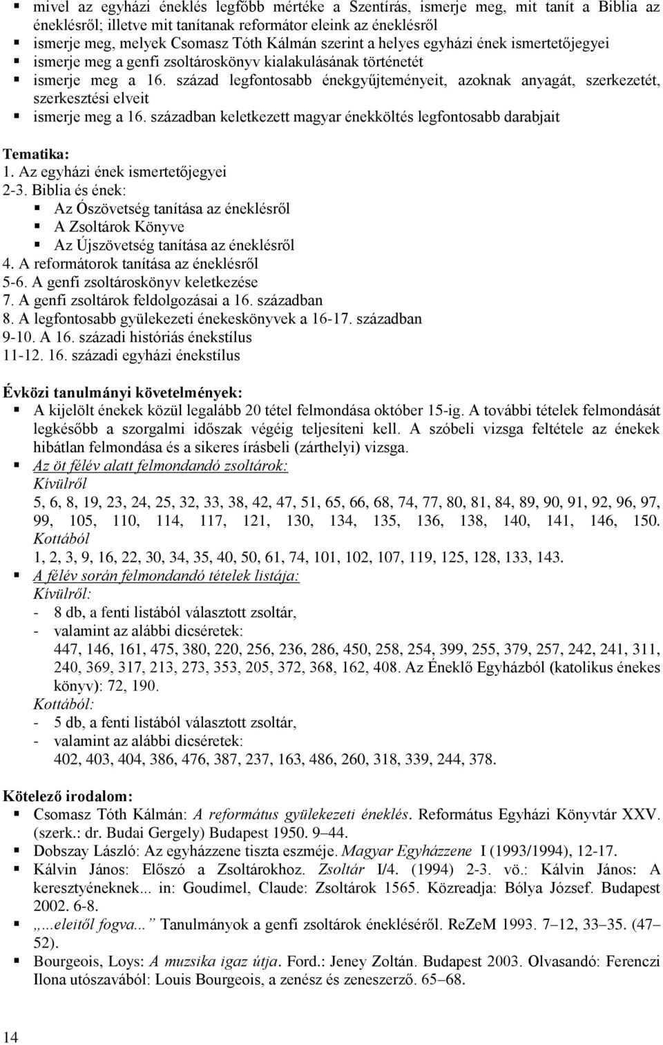 század legfontosabb énekgyűjteményeit, azoknak anyagát, szerkezetét, szerkesztési elveit ismerje meg a 16. században keletkezett énekköltés legfontosabb darabjait Tematika: 1.