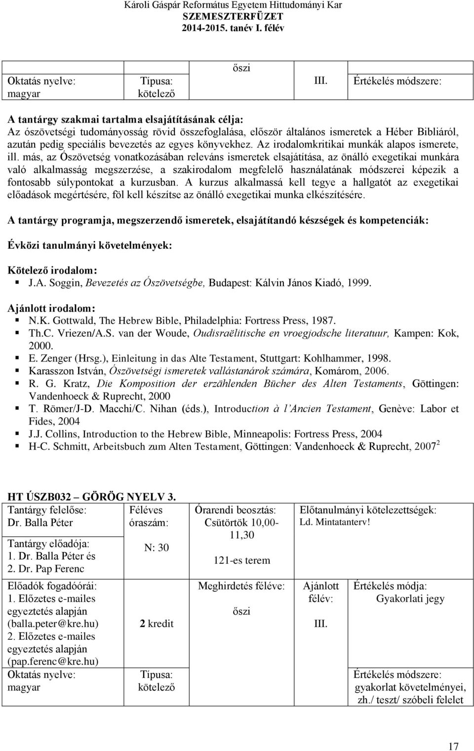 más, az Ószövetség vonatkozásában releváns ismeretek elsajátítása, az önálló exegetikai munkára való alkalmasság megszerzése, a szakirodalom megfelelő használatának módszerei képezik a fontosabb