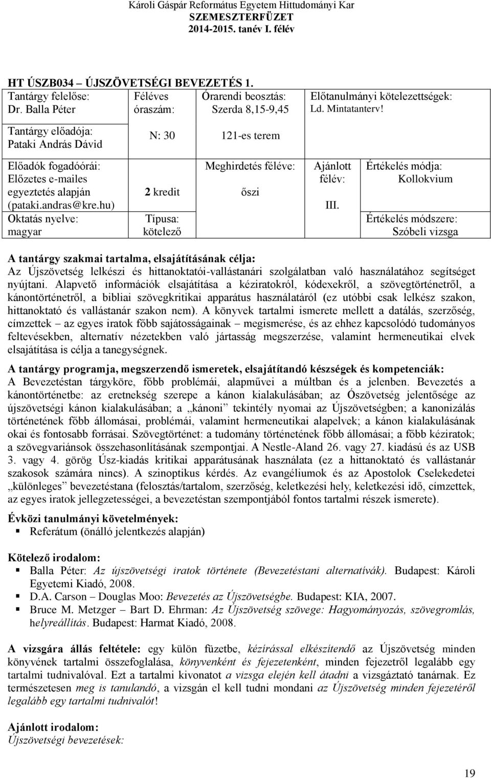 Kollokvium Szóbeli vizsga A tantárgy szakmai tartalma, elsajátításának célja: Az Újszövetség lelkészi és hittanoktatói-vallástanári szolgálatban való használatához segítséget nyújtani.