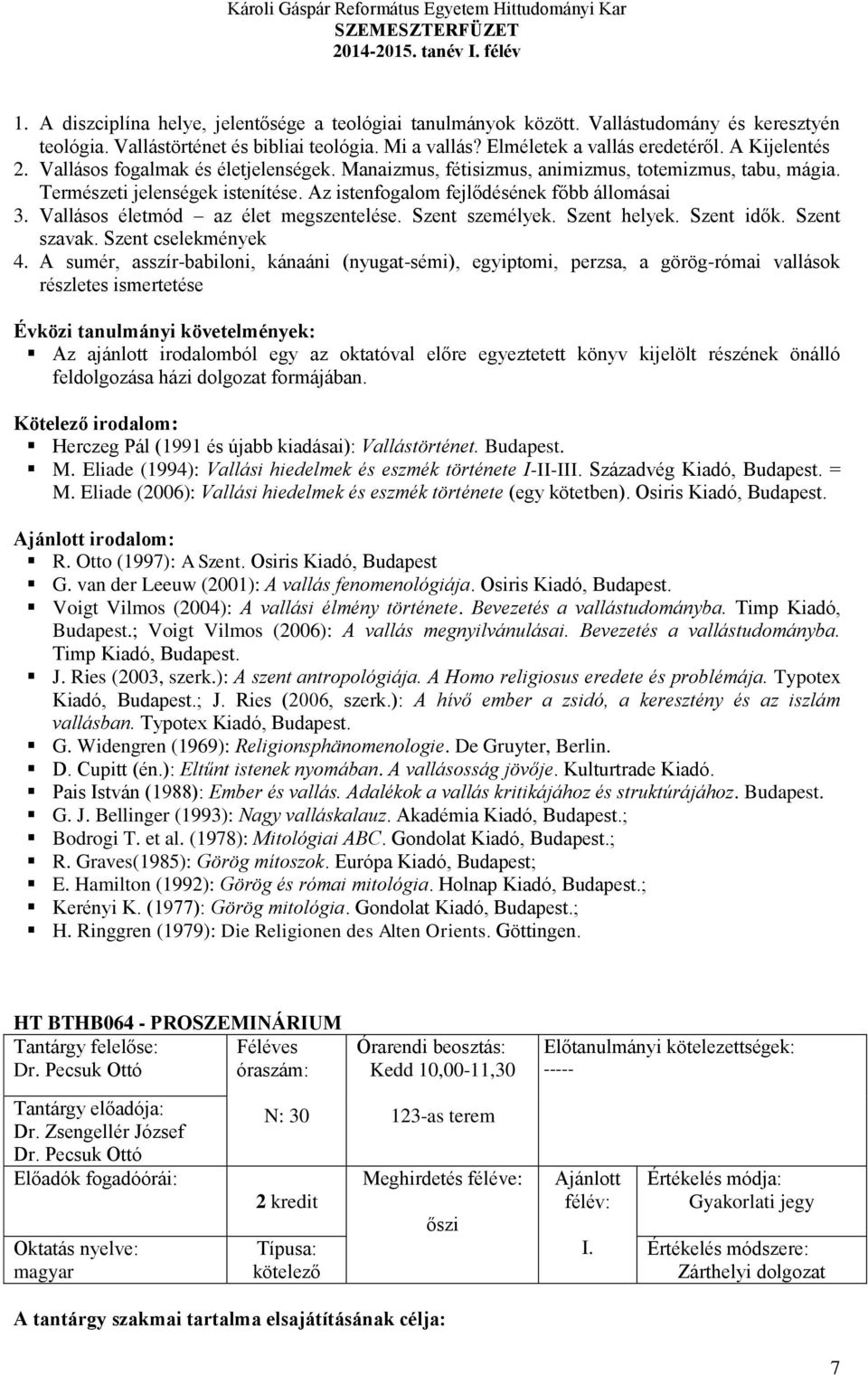 Természeti jelenségek istenítése. Az istenfogalom fejlődésének főbb állomásai 3. Vallásos életmód az élet megszentelése. Szent személyek. Szent helyek. Szent idők. Szent szavak. Szent cselekmények 4.