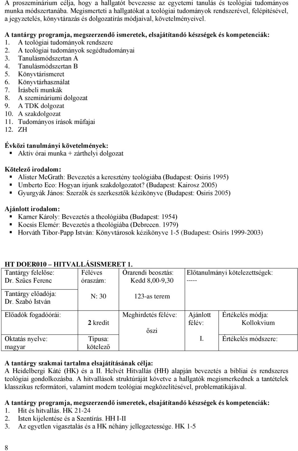 A teológiai tudományok segédtudományai 3. Tanulásmódszertan A 4. Tanulásmódszertan B 5. Könyvtárismeret 6. Könyvtárhasználat 7. Írásbeli munkák 8. A szemináriumi dolgozat 9. A TDK dolgozat 10.