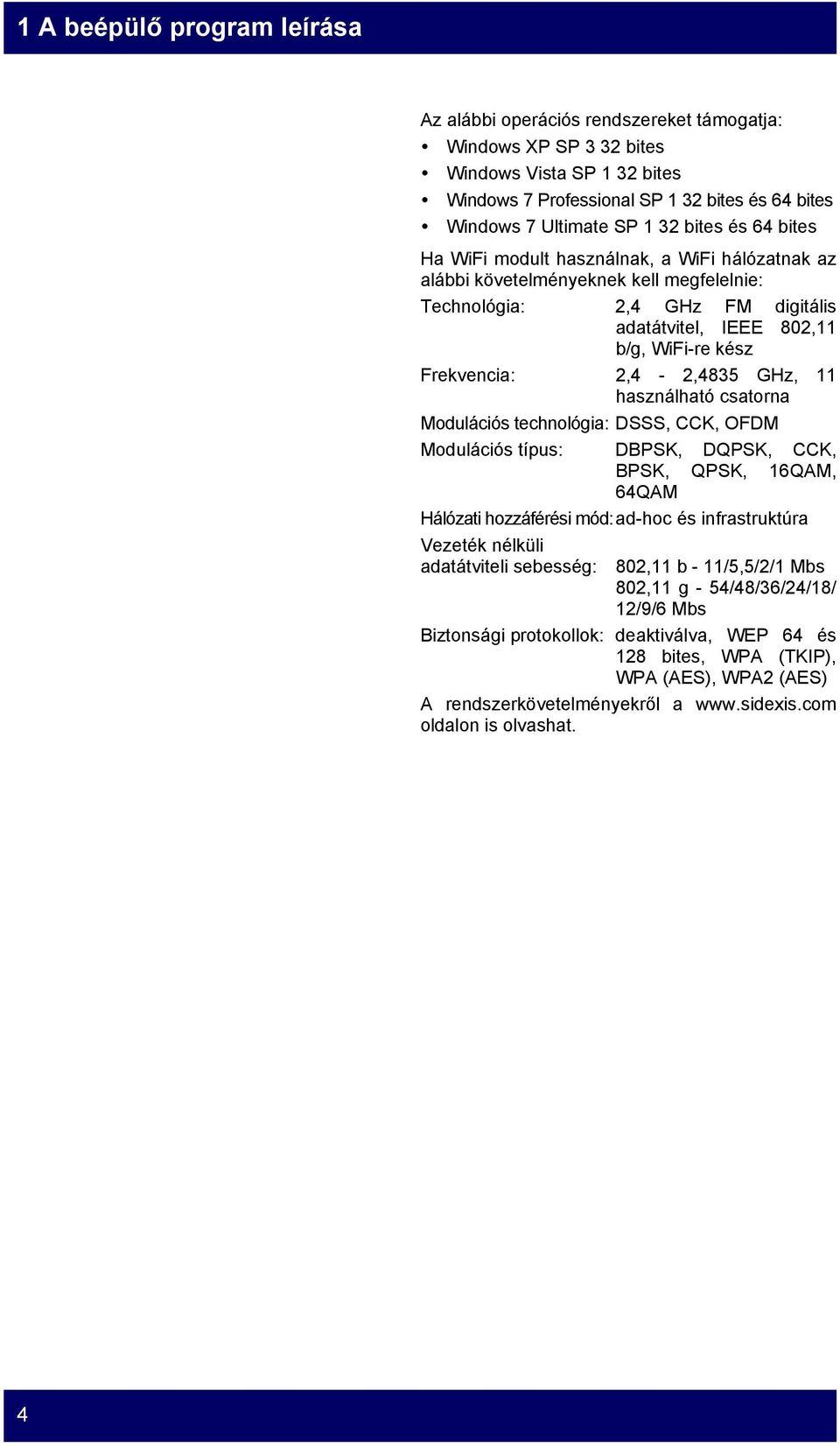 2,4-2,4835 GHz, 11 használható csatorna Modulációs technológia: DSSS, CCK, OFDM Modulációs típus: DBPSK, DQPSK, CCK, BPSK, QPSK, 16QAM, 64QAM Hálózati hozzáférési mód: ad-hoc és infrastruktúra
