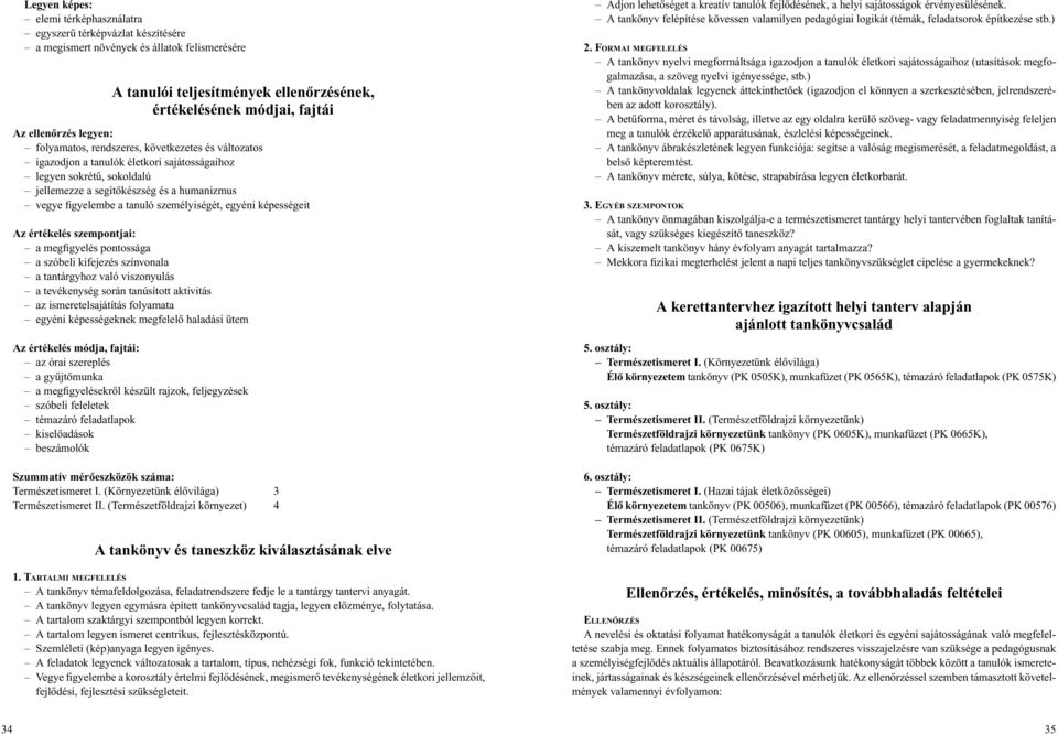 figyelembe a tanuló személyiségét, egyéni képességeit Az értékelés szempontjai: a megfigyelés pontossága a szóbeli kifejezés színvonala a tantárgyhoz való viszonyulás a tevékenység során tanúsított