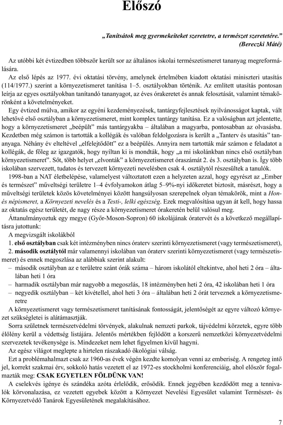 Az említett utasítás pontosan leírja az egyes osztályokban tanítandó tananyagot, az éves órakeretet és annak felosztását, valamint témakörönként a követelményeket.