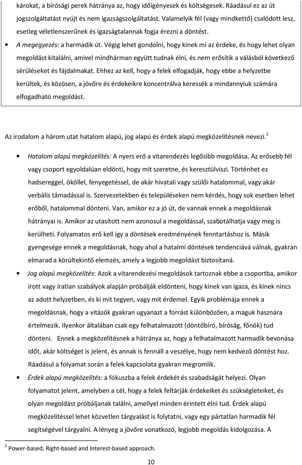 Végig lehet gondolni, hogy kinek mi az érdeke, és hogy lehet olyan megoldást kitalálni, amivel mindhárman együtt tudnak élni, és nem erősítik a válásból következő sérüléseket és fájdalmakat.