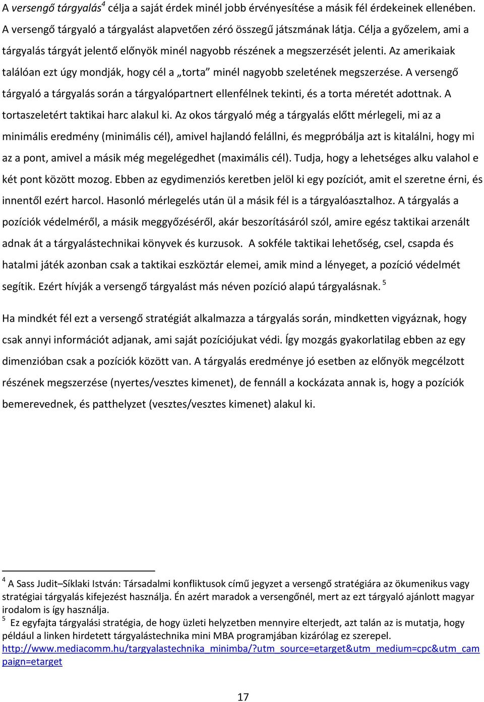 A versengő tárgyaló a tárgyalás során a tárgyalópartnert ellenfélnek tekinti, és a torta méretét adottnak. A tortaszeletért taktikai harc alakul ki.