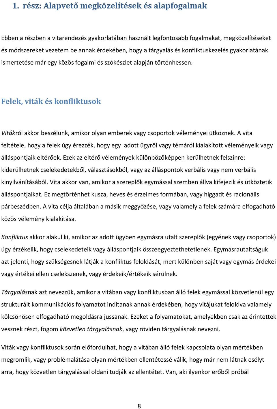 Felek, viták és konfliktusok Vitákról akkor beszélünk, amikor olyan emberek vagy csoportok véleményei ütköznek.