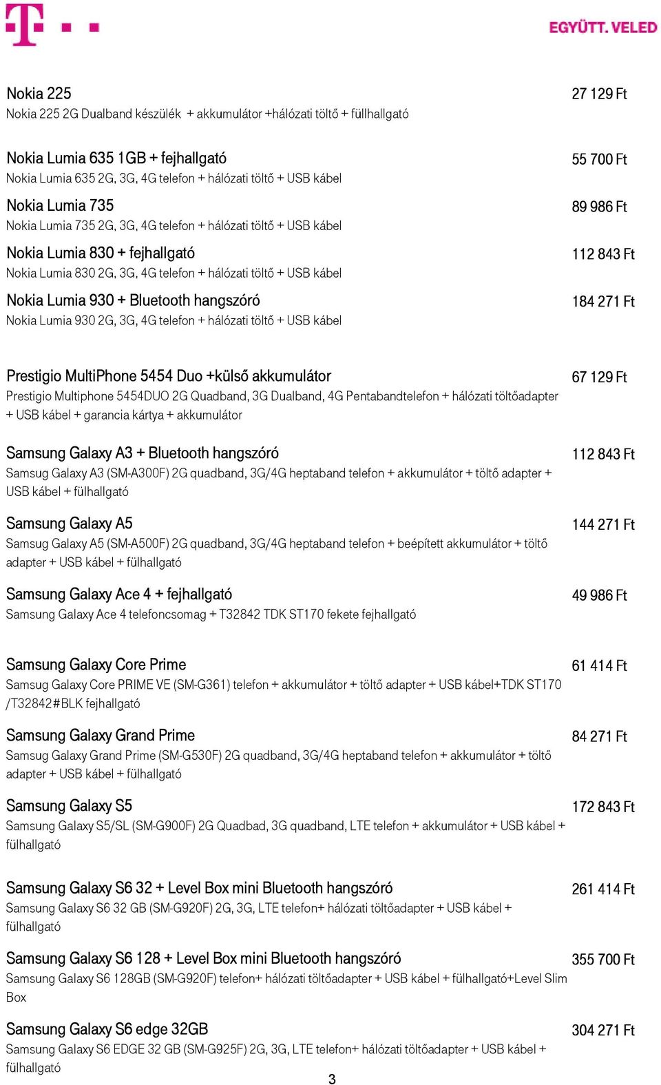 2G, 3G, 4G telefon + hálózati töltı + USB kábel 27 129 Ft 55 700 Ft 89 986 Ft 112 843 Ft 184 271 Ft Prestigio MultiPhone 5454 Duo +külsı Prestigio Multiphone 5454DUO 2G Quadband, 3G Dualband, 4G