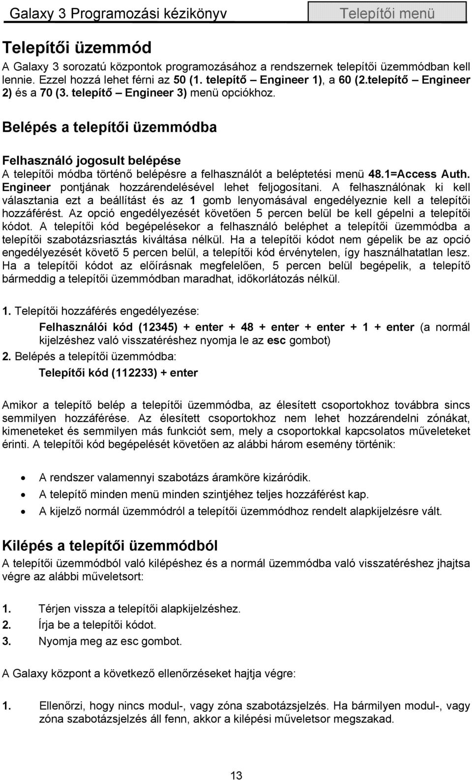 Belépés a telepítői üzemmódba Felhasználó jogosult belépése A telepítői módba történő belépésre a felhasználót a beléptetési menü 48.1=Access Auth.