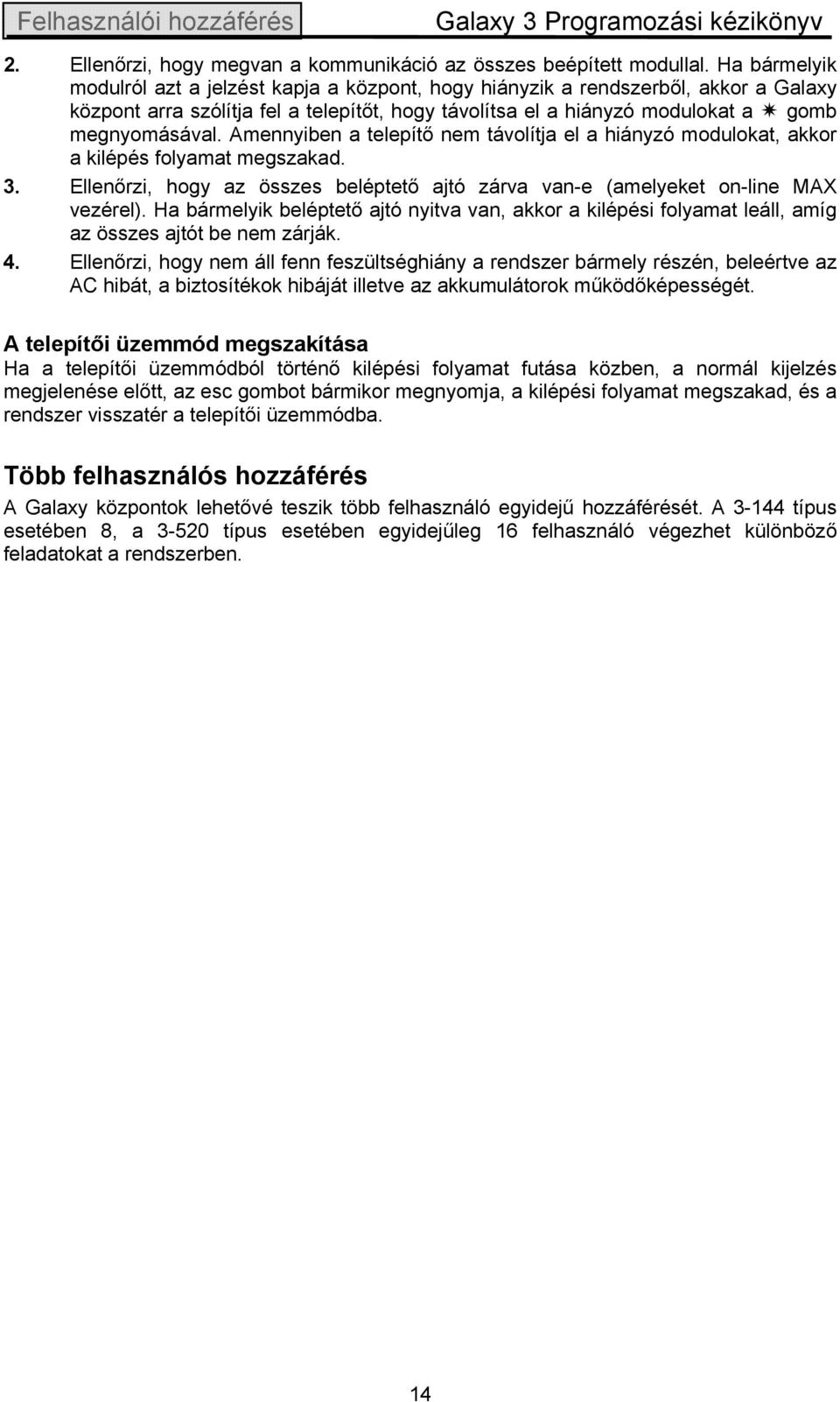 Amennyiben a telepítő nem távolítja el a hiányzó modulokat, akkor a kilépés folyamat megszakad. 3. Ellenőrzi, hogy az összes beléptető ajtó zárva van-e (amelyeket on-line MAX vezérel).