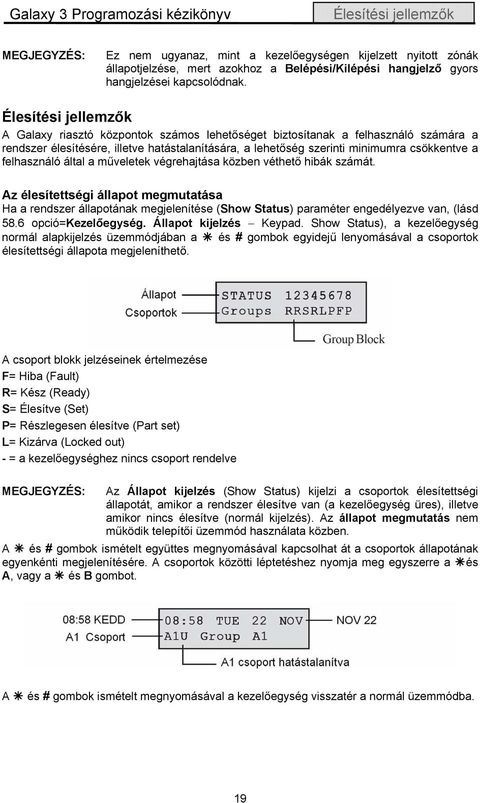 Élesítési jellemzők A Galaxy riasztó központok számos lehetőséget biztosítanak a felhasználó számára a rendszer élesítésére, illetve hatástalanítására, a lehetőség szerinti minimumra csökkentve a