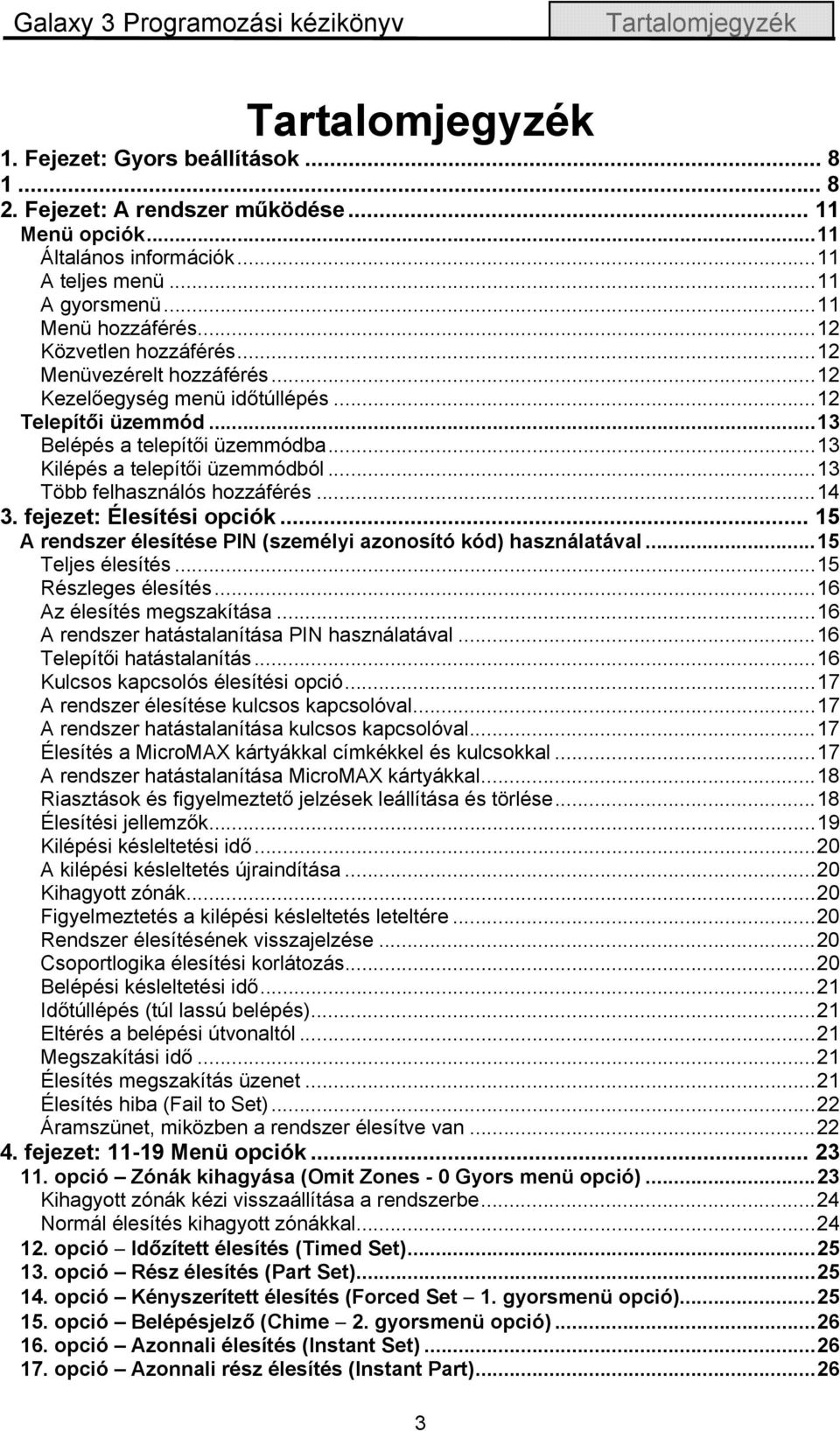 ..13 Kilépés a telepítői üzemmódból...13 Több felhasználós hozzáférés...14 3. fejezet: Élesítési opciók... 15 A rendszer élesítése PIN (személyi azonosító kód) használatával...15 Teljes élesítés.