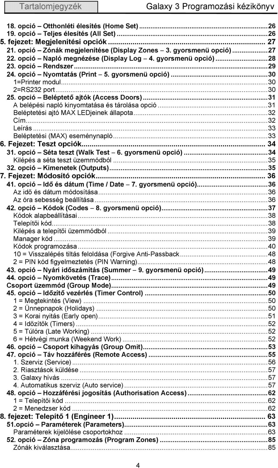 gyorsmenü opció)...30 1=Printer modul...30 2=RS232 port...30 25. opció Beléptető ajtók (Access Doors)...31 A belépési napló kinyomtatása és tárolása opció...31 Beléptetési ajtó MAX LEDjeinek állapota.