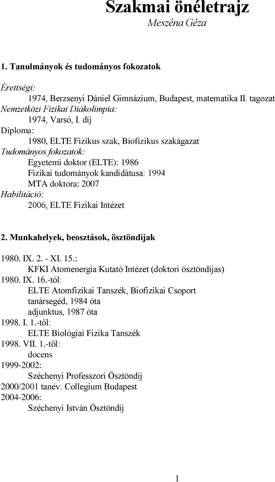 Intézet 2. Munkahelyek, beosztások, ösztöndíjak 1980. IX. 2. - XI. 15.: KFKI Atomenergia Kutató Intézet (doktori ösztöndíjas) 1980. IX. 16.