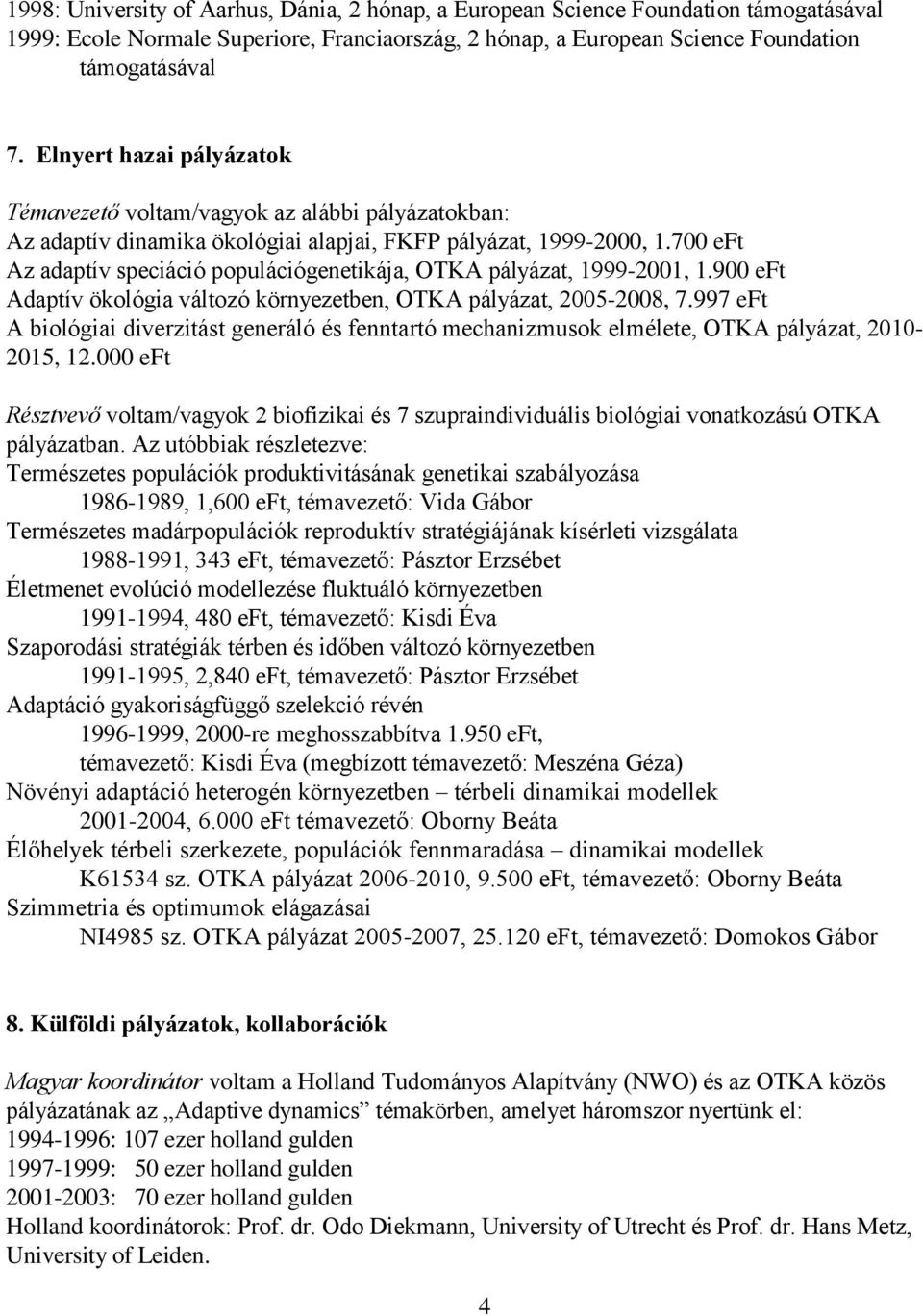 700 eft Az adaptív speciáció populációgenetikája, OTKA pályázat, 1999-2001, 1.900 eft Adaptív ökológia változó környezetben, OTKA pályázat, 2005-2008, 7.