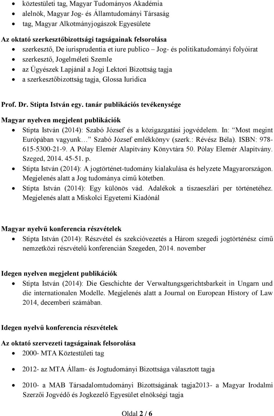 tanár publikációs tevékenysége Stipta István (2014): Szabó József és a közigazgatási jogvédelem. In: Most megint Európában vagyunk Szabó József emlékkönyv (szerk.: Révész Béla).